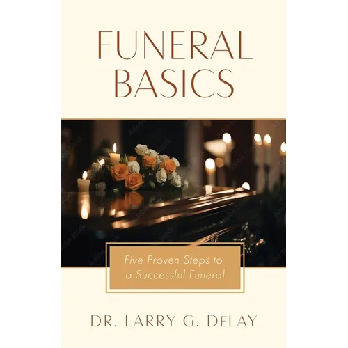 Funeral Basics: Five Proven Steps to Successful Funeral Preparation