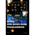 Retro Web-Based Game Programming: Second Edition