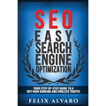 Seo: Easy Search Engine Optimization, Your Step-By-Step Guide To A Sky-High Search Engine Ranking And Never Ending Traffic
