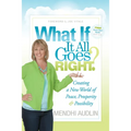 What If It All Goes Right?: Creating a New World of Peace, Prosperity & Possibility