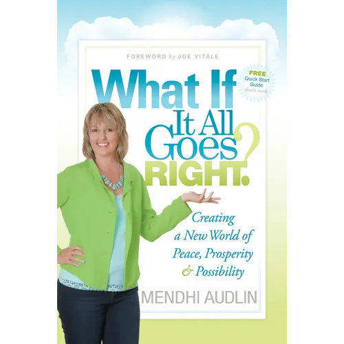 What If It All Goes Right?: Creating a New World of Peace, Prosperity & Possibility
