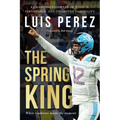 The Spring King: A Champion's Journey of Passion, Persistence, and Unlimited Possibility