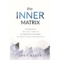 The Inner Matrix: Leveraging the Art & Science of Personal Mastery to Create Real Life Results