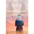 Don't Turn Back: A Reassuring Road Map to Navigating Divorce after Abuse -Legally, Financially, and Spiritually