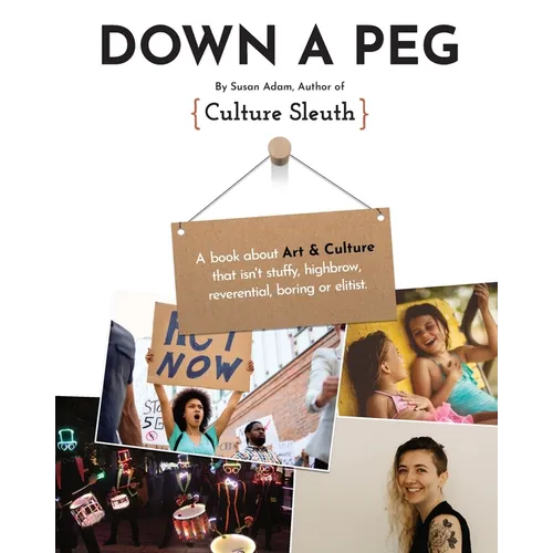 Down a Peg: A book about Art & Culture that isn't stuffy, highbrow, reverential, boring or elitist.