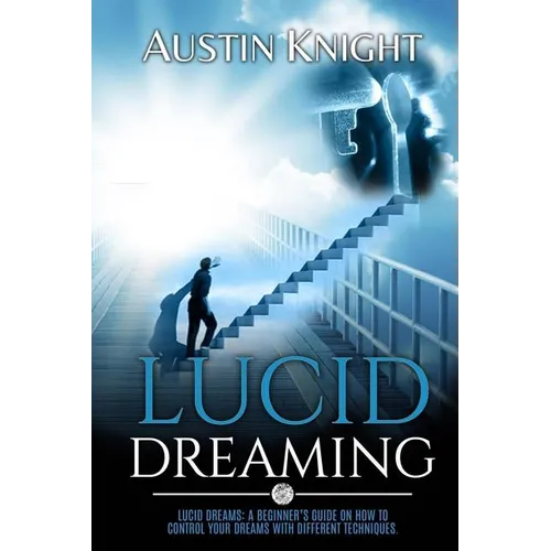 Lucid Dreaming: Lucid dreams: A Beginner's Guide On How To Control Your Dreams With Different Techniques.