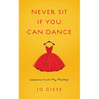 Never Sit If You Can Dance: Lessons from My Mother