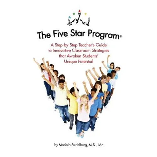 The Five Star Program (R): A Step-by-Step Teacher's Guide to Innovative Classroom Strategies that Awaken Students' Unique Potential