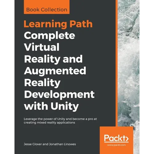 Complete Virtual Reality and Augmented Reality Development with Unity: Leverage the power of Unity and become a pro at creating mixed reality applicat