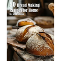 50 Bread Making Recipes for Home