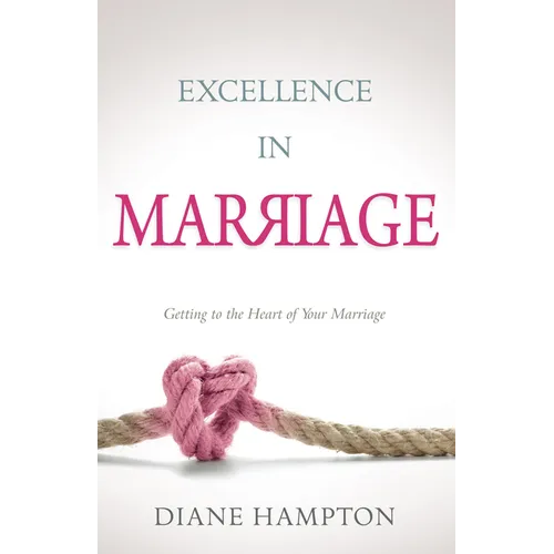Excellence in Marriage: Getting to the Heart of Your Marriage