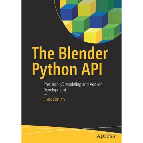 The Blender Python API: Precision 3D Modeling and Add-On Development