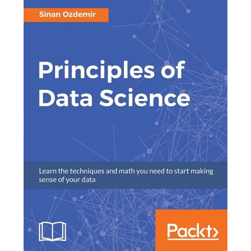 Principles of Data Science: Mathematical techniques and theory to succeed in data-driven industries