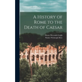 A History of Rome to the Death of Caesar