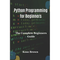 Python Programming for Beginners: The Complete Beginners Guide