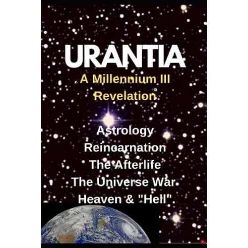 URANTIA- A Millennium III Revelation: Astrology-Re-incarnation- Afterlife-