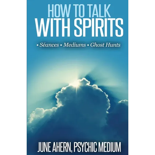 How to Talk to Spirits: Séances - Mediums - Ghost Hunts