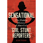 Sensational: The Hidden History of America's "Girl Stunt Reporters"