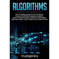 Algorithms: The Complete Guide To The Computer Science & Artificial Intelligence Used to Solve Human Decisions, Advance Technology, Optimize Habits, L