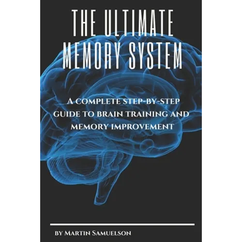The Ultimate Memory System: A complete step-by-step guide to brain training and memory improvement