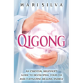 Qigong: An Essential Beginner's Guide to Developing Your Chi and Cultivating Healing Energy