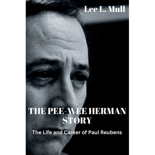 The Pee-Wee Herman Story: The Life and Career of Paul Reubens