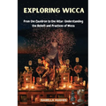Exploring Wicca: From the Cauldron to the Altar: Understanding the Beliefs and Practices of Wicca