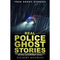 True Ghost Stories: Real Police Ghost Stories: True Tales of the Paranormal as Told by Cops and Other Law Enforcement Officials