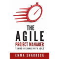The Agile Project Manager: Thrive in change with Agile