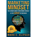 Marketing Mindset: The Ultimate Guide to Positioning Yourself as the Expert in Your Niche