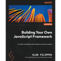 Building Your Own JavaScript Framework: Architect extensible and reusable framework systems