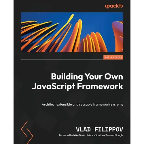 Building Your Own JavaScript Framework: Architect extensible and reusable framework systems