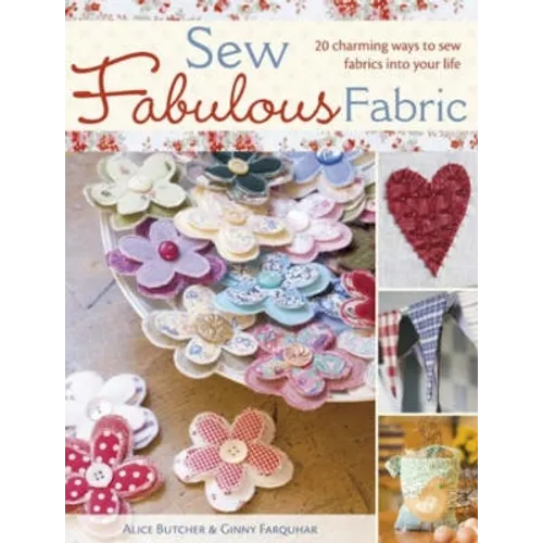 Sew Fabulous Fabric: 20 Charming Ways to Sew Fabrics Into Your Life