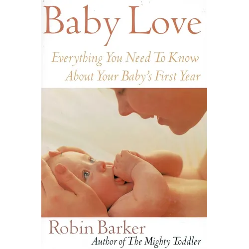 Baby Love: Everything You Need to Know about Your Baby's First Year