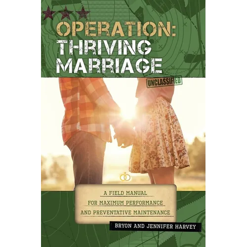 Operation: Thriving Marriage: A Field Manual for Maximum Performance and Preventative Maintenance