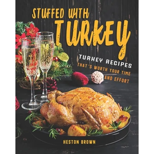Stuffed with Turkey: Turkey Recipes That's Worth Your Time and Effort