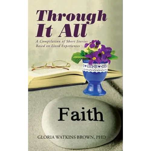 Through It All: A Compilation of Short Stories Based on Lived Experiences