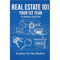 Real Estate 101 - Your 1st Year Florida Edition: Guidance for New Realtors
