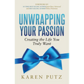 Unwrapping Your Passion: Creating the Life You Truly Want