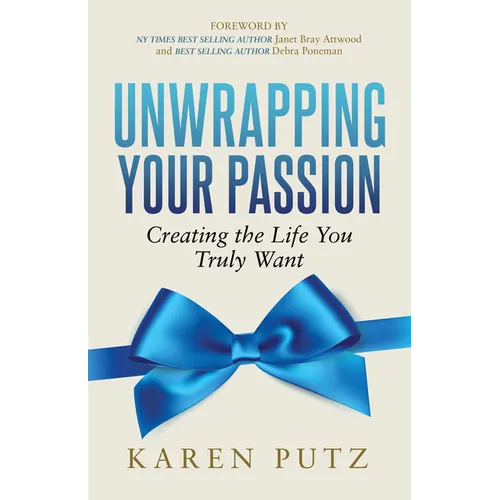 Unwrapping Your Passion: Creating the Life You Truly Want