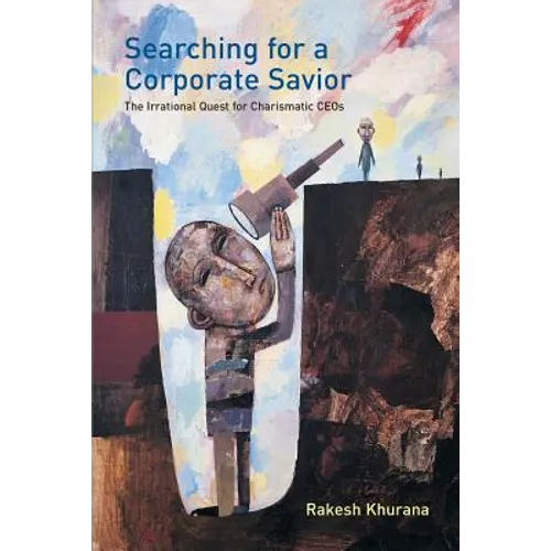 Searching for a Corporate Savior: The Irrational Quest for Charismatic CEOs
