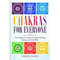 Chakras For Beginners: CHAKRAS FOR EVERYONE - Your Beginner's Guide To Chakra Healing, Energy, and Total Bliss