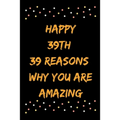 Happy 39th 39 Reasons Why You Are Amazing