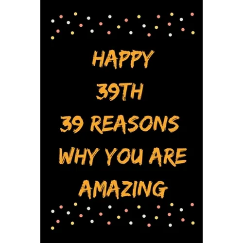 Happy 39th 39 Reasons Why You Are Amazing