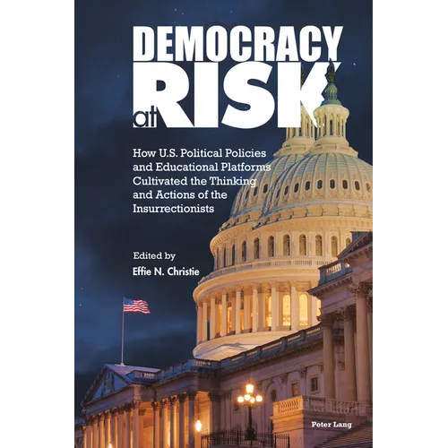 Democracy at Risk: How U.S. Political Policies and Educational Platforms Cultivated the Thinking and Actions of the Insurrectionists