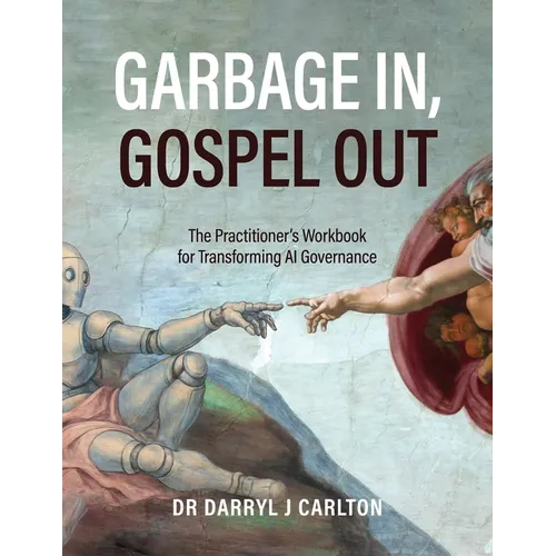 Garbage In, Gospel Out: The Practitioner's Workbook for Transforming AI Governance