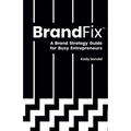 BrandFix: A Brand Strategy Guide for Busy Entrepreneurs