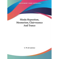 Hindu Hypnotism, Mesmerism, Clairvoyance And Trance