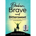 Broken, Brave and Bittersweet: Forging Fiercely Through Disability, Parenthood, and Other Misadventures