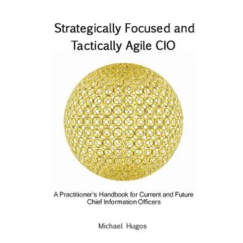 Strategically Focused and Tactically Agile CIO: A Practitioner's Handbook for CIOs and Aspiring CIOs